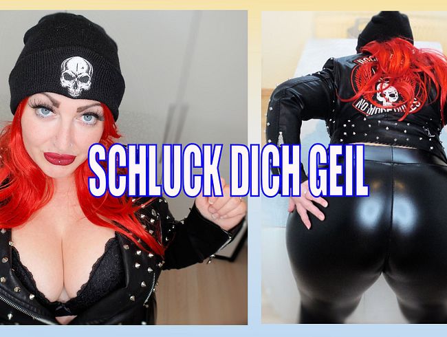 SCHLUCK DICH ge**